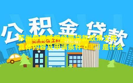 苏州房屋抵押经营贷款政策文件具体内容及申请条件 💐 是什么